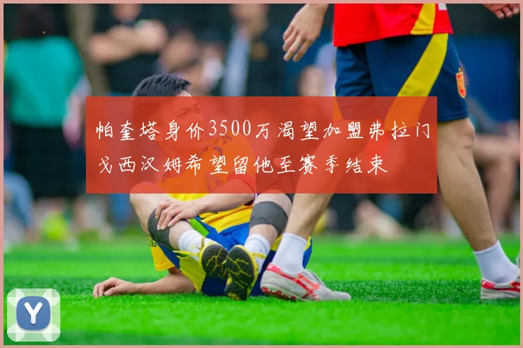 帕奎塔身价3500万渴望加盟弗拉门戈西汉姆希望留他至赛季结束