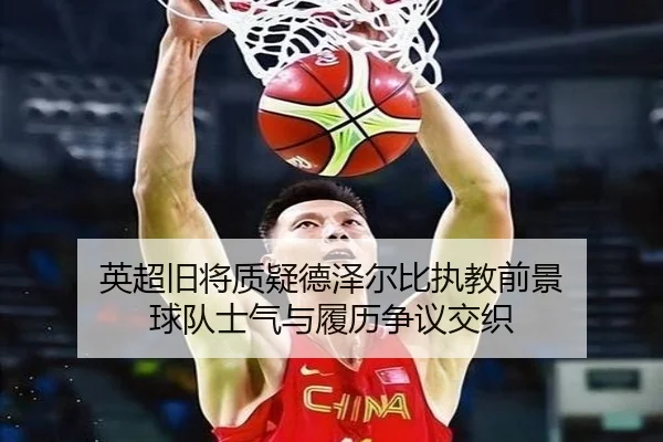 英超旧将质疑德泽尔比执教前景 球队士气与履历争议交织 | TianboSports